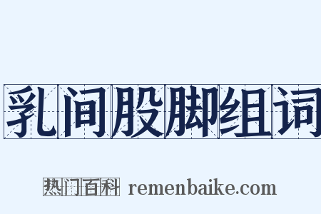 乳间股脚组词是什么意思的图片